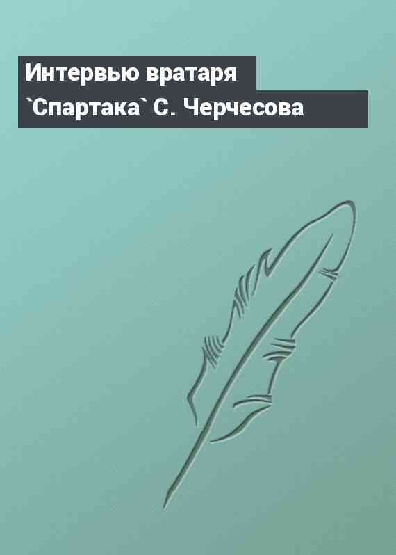 Интервью вратаря `Спартака` С. Черчесова