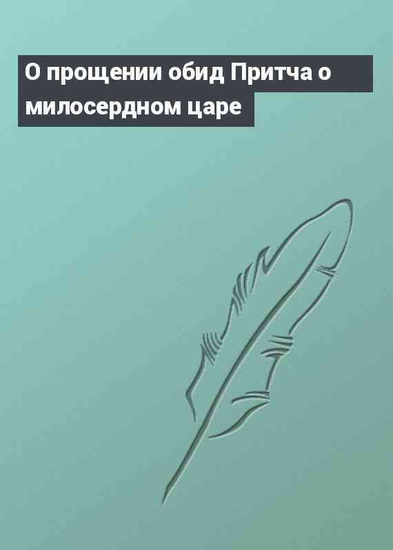 О прощении обид Притча о милосердном царе