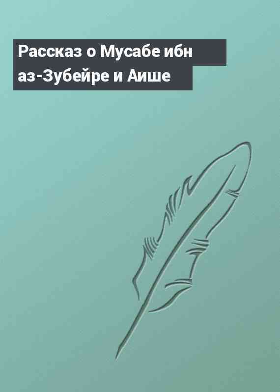 Рассказ о Мусабе ибн аз-Зубейре и Аише