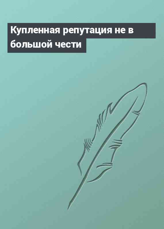 Купленная репутация не в большой чести