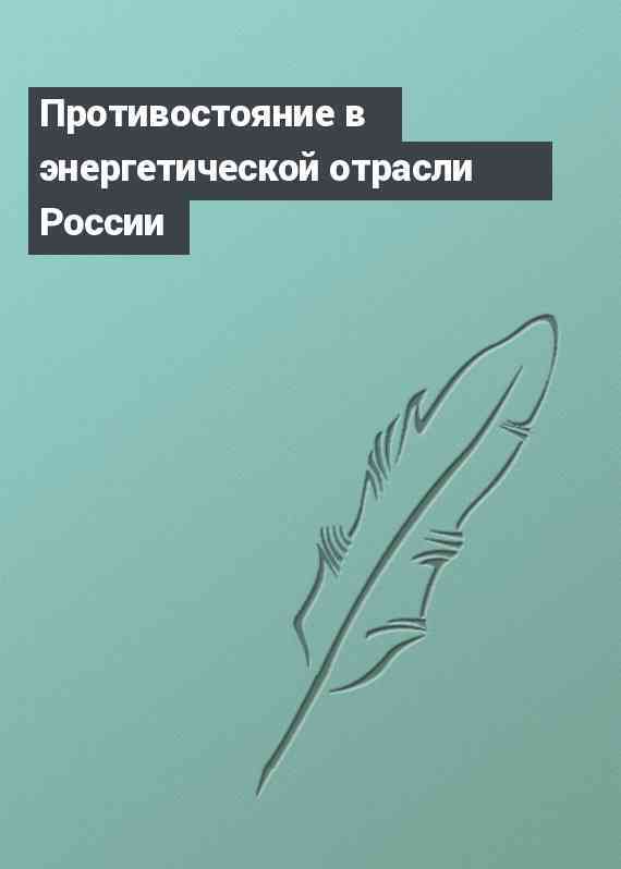 Противостояние в энергетической отрасли России