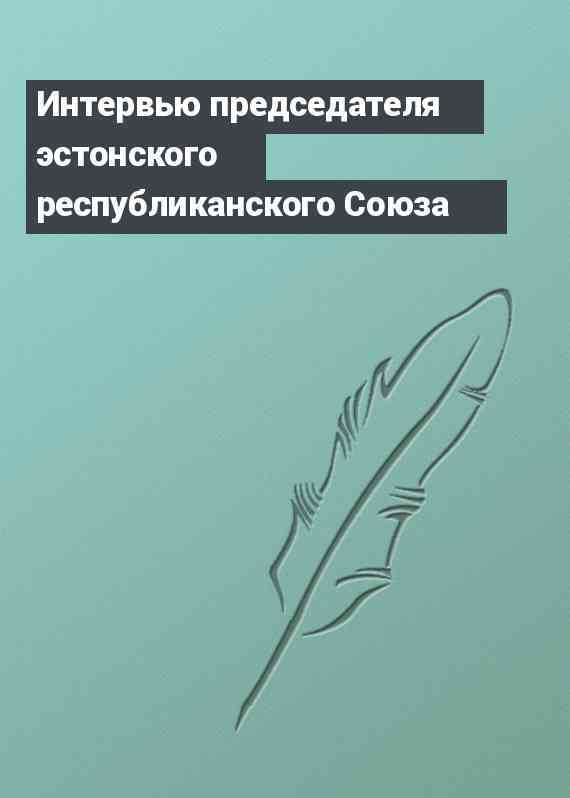 Интервью председателя эстонского республиканского Союза