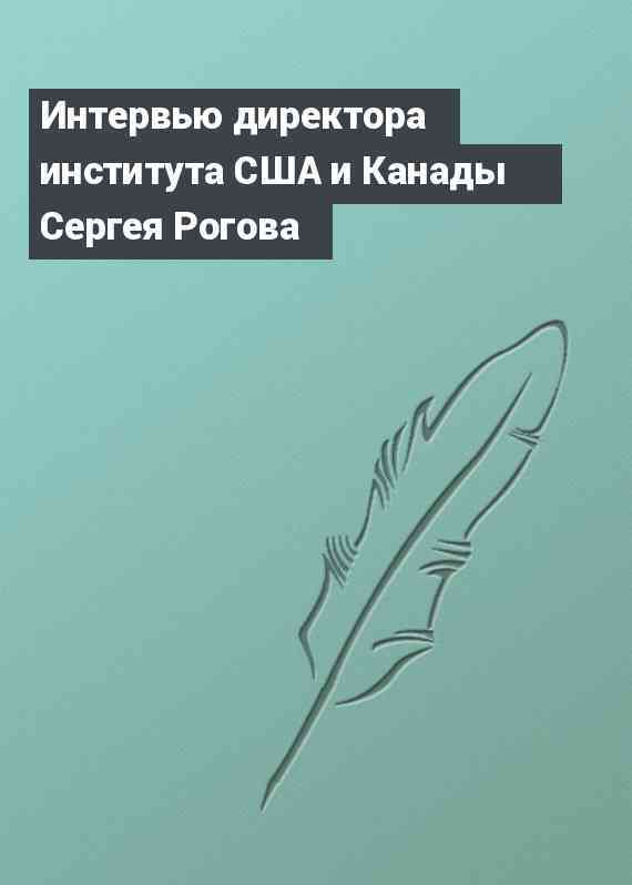 Интервью директора института США и Канады Сергея Рогова