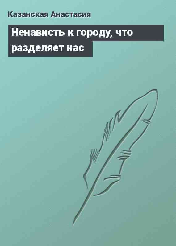 Ненависть к городу, что разделяет нас