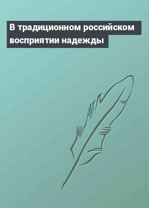 В традиционном российском восприятии надежды