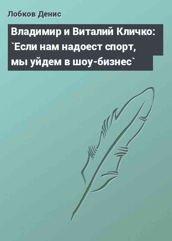 Владимир и Виталий Кличко: `Если нам надоест спорт, мы уйдем в шоу-бизнес`