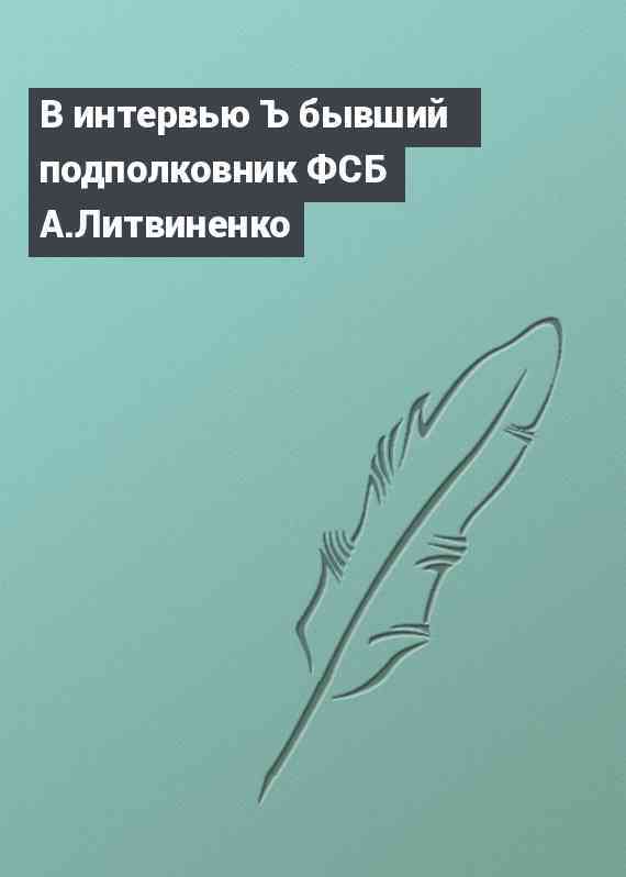 В интервью Ъ бывший подполковник ФСБ А.Литвиненко