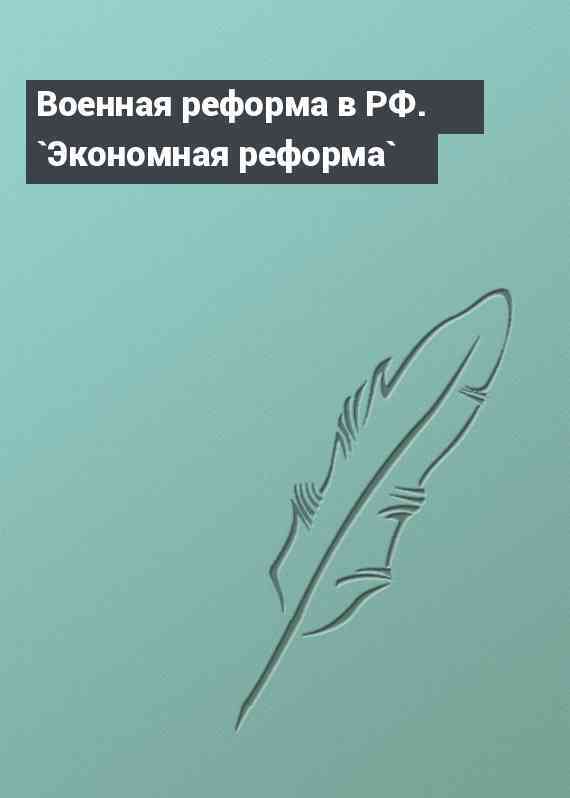 Военная реформа в РФ. `Экономная реформа`