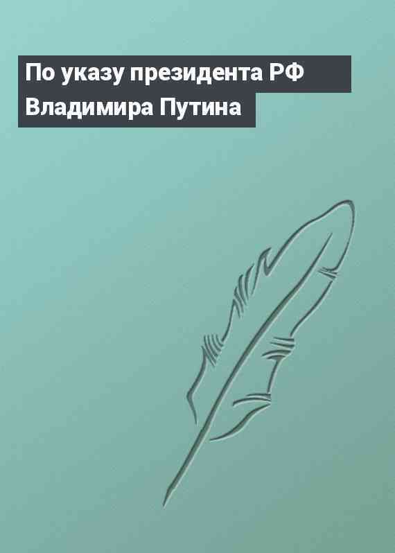 По указу президента РФ Владимира Путина