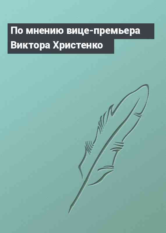 По мнению вице-премьера Виктора Христенко