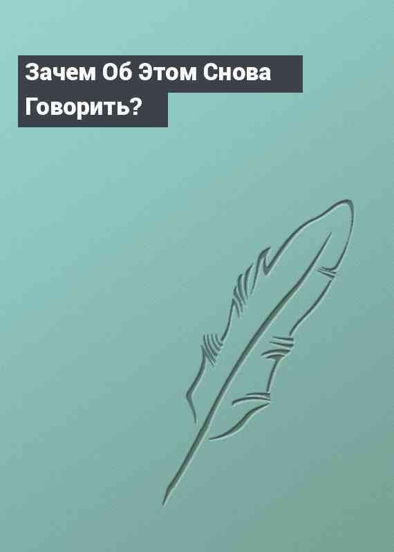 Зачем Об Этом Снова Говорить?