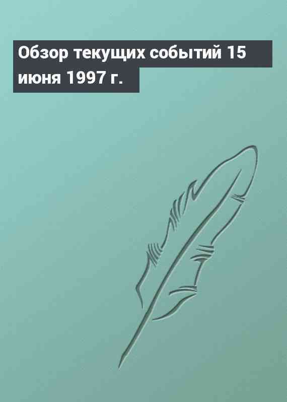 Обзор текущих событий 15 июня 1997 г.