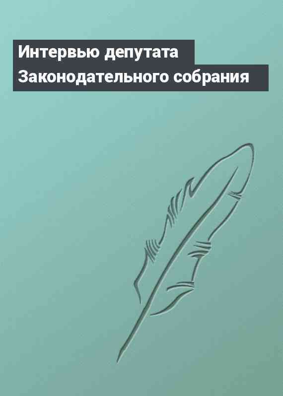 Интервью депутата Законодательного собрания