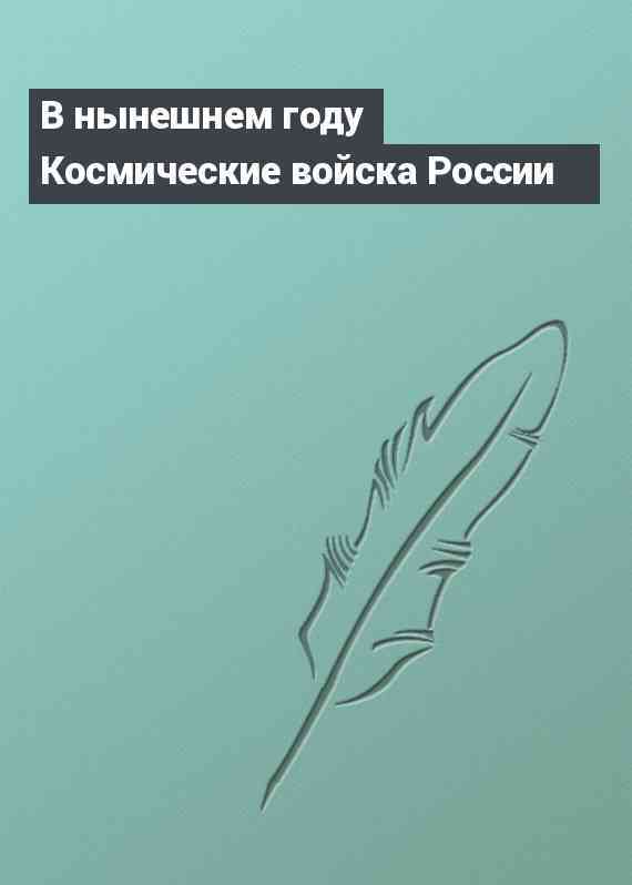 В нынешнем году Космические войска России