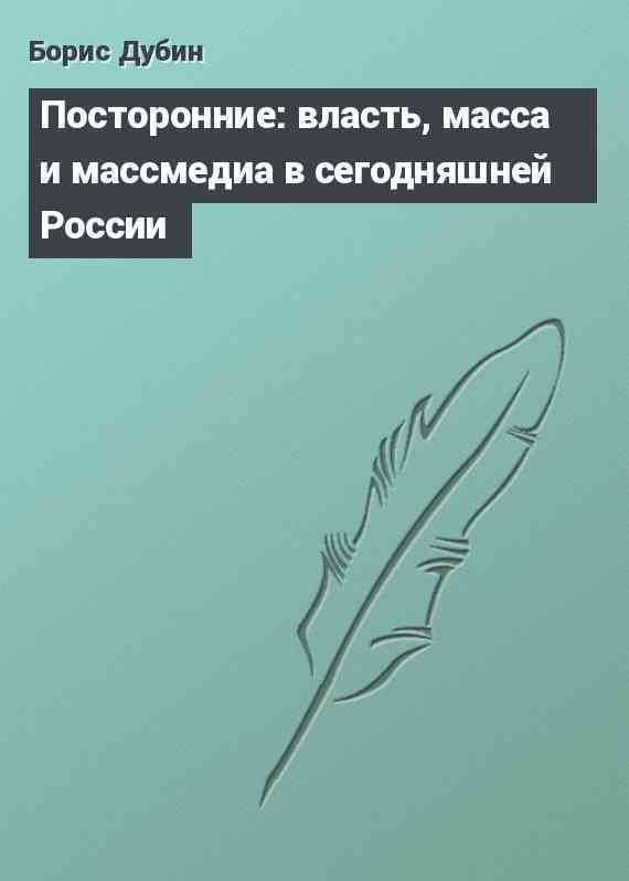 Посторонние: власть, масса и массмедиа в сегодняшней России