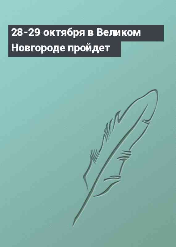 28-29 октября в Великом Новгороде пройдет