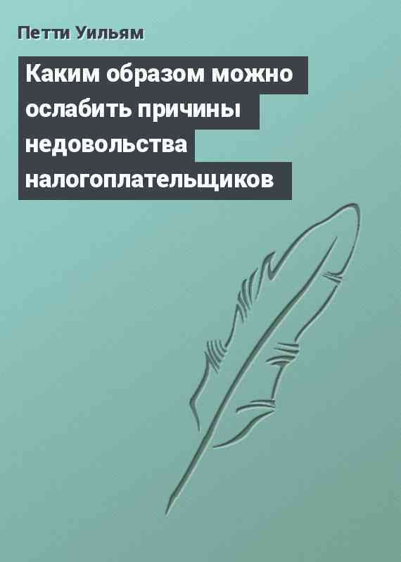 Каким образом можно ослабить причины недовольства налогоплательщиков