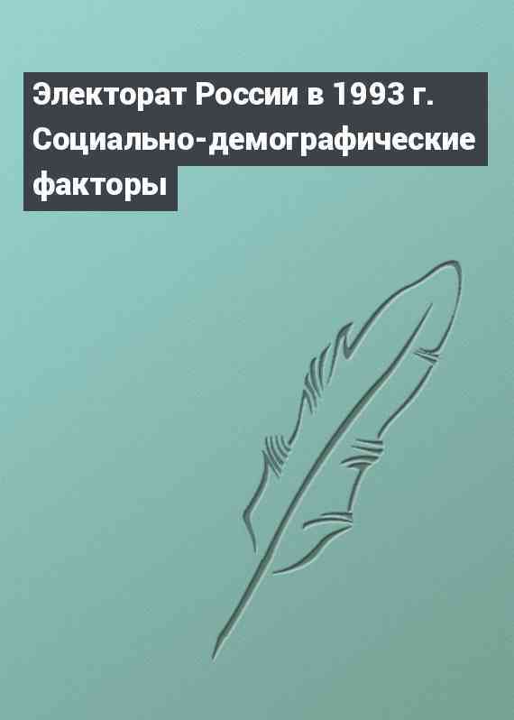 Электорат России в 1993 г. Социально-демографические факторы