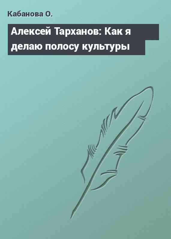 Алексей Тарханов: Как я делаю полосу культуры