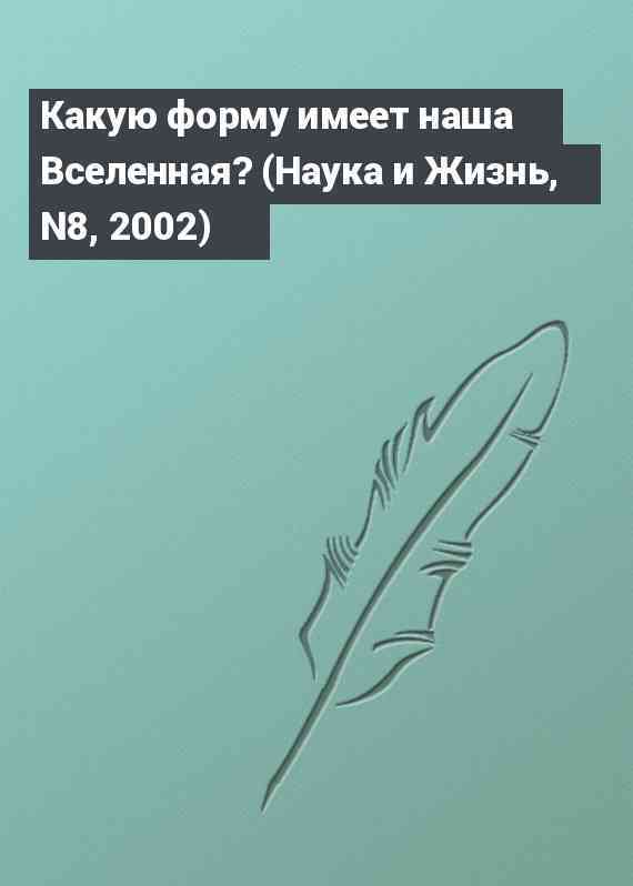 Какую форму имеет наша Вселенная? (Наука и Жизнь, N8, 2002)