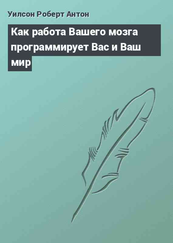 Как работа Вашего мозга программирует Вас и Ваш мир