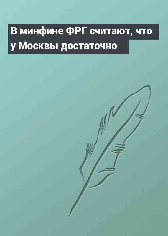 В минфине ФРГ считают, что у Москвы достаточно