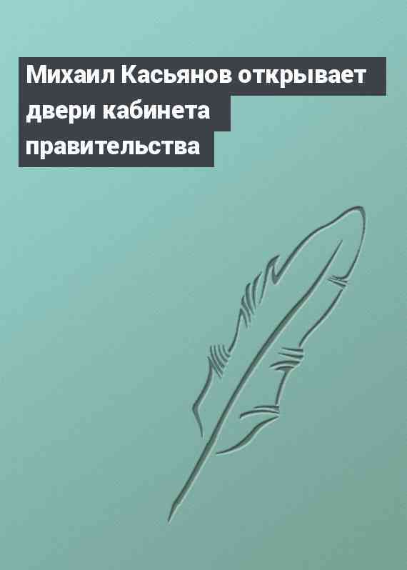 Михаил Касьянов открывает двери кабинета правительства