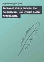 Только к концу работы ты понимаешь, как нужно было переводить