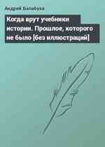 Когда врут учебники истории. Прошлое, которого не было [без иллюстраций]