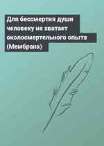 Для бессмертия души человеку не хватает околосмертельного опыта (Мембрана)