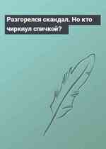 Разгорелся скандал. Но кто чиркнул спичкой?