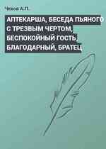 АПТЕКАРША, БЕСЕДА ПЬЯНОГО С ТРЕЗВЫМ ЧЕРТОМ, БЕСПОКОЙНЫЙ ГОСТЬ, БЛАГОДАРНЫЙ, БРАТЕЦ